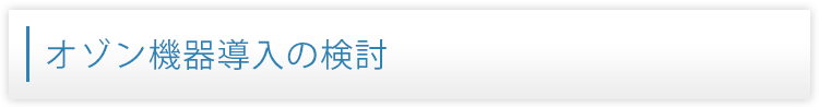 オゾン機器導入の検討