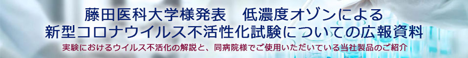 藤田医科大学様発表 低濃度オゾンによる新型コロナウイルス不活化実験についての広報発表